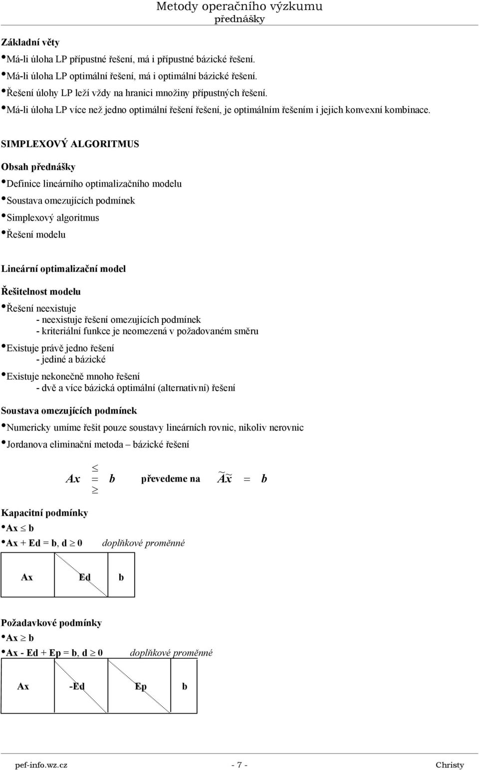 SIMPLEXOVÝ ALGORIMUS Obsah Defne lneárního optmalzačního modelu Soustava omezujííh podmíne Smpleový algortmus Řešení modelu Lneární optmalzační model Řeštelnost modelu Řešení neestuje - neestuje