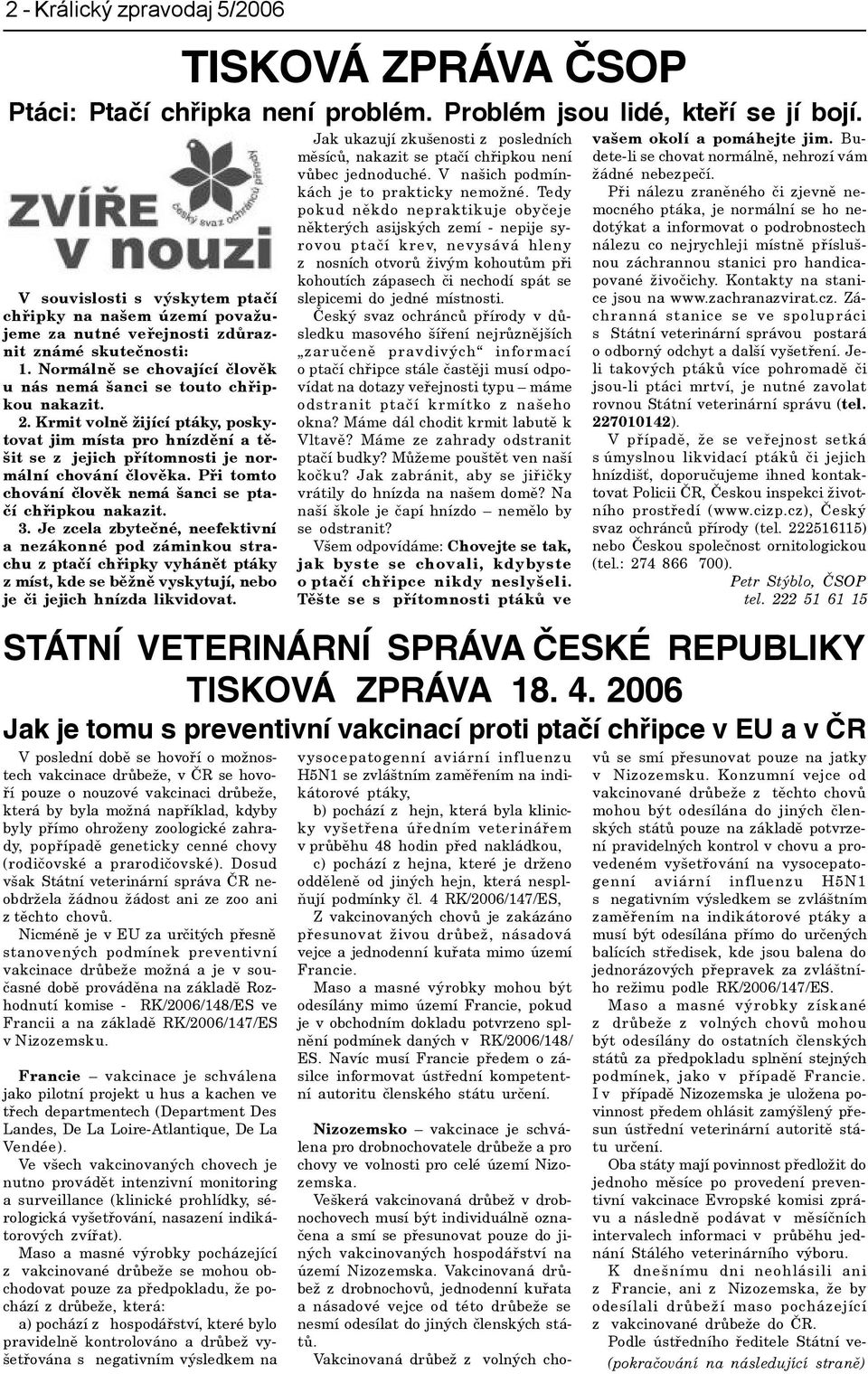 Krmit volnì žijící ptáky, poskytovat jim místa pro hnízdìní a tìšit se z jejich pøítomnosti je normální chování èlovìka. Pøi tomto chování èlovìk nemá šanci se ptaèí chøipkou nakazit. 3.