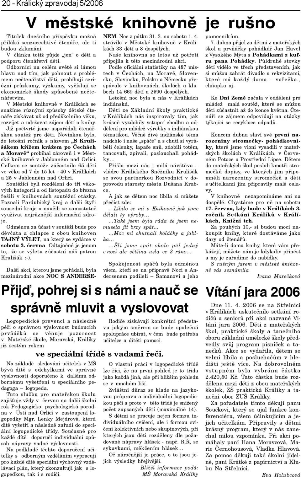 Odborníci na celém svìtì si lámou hlavu nad tím, jak pohnout s problémem neètenáøství dìti, probíhají seriózní prùzkumy, výzkumy, vyèíslují se ekonomické škody zpùsobené neètenáøstvím.