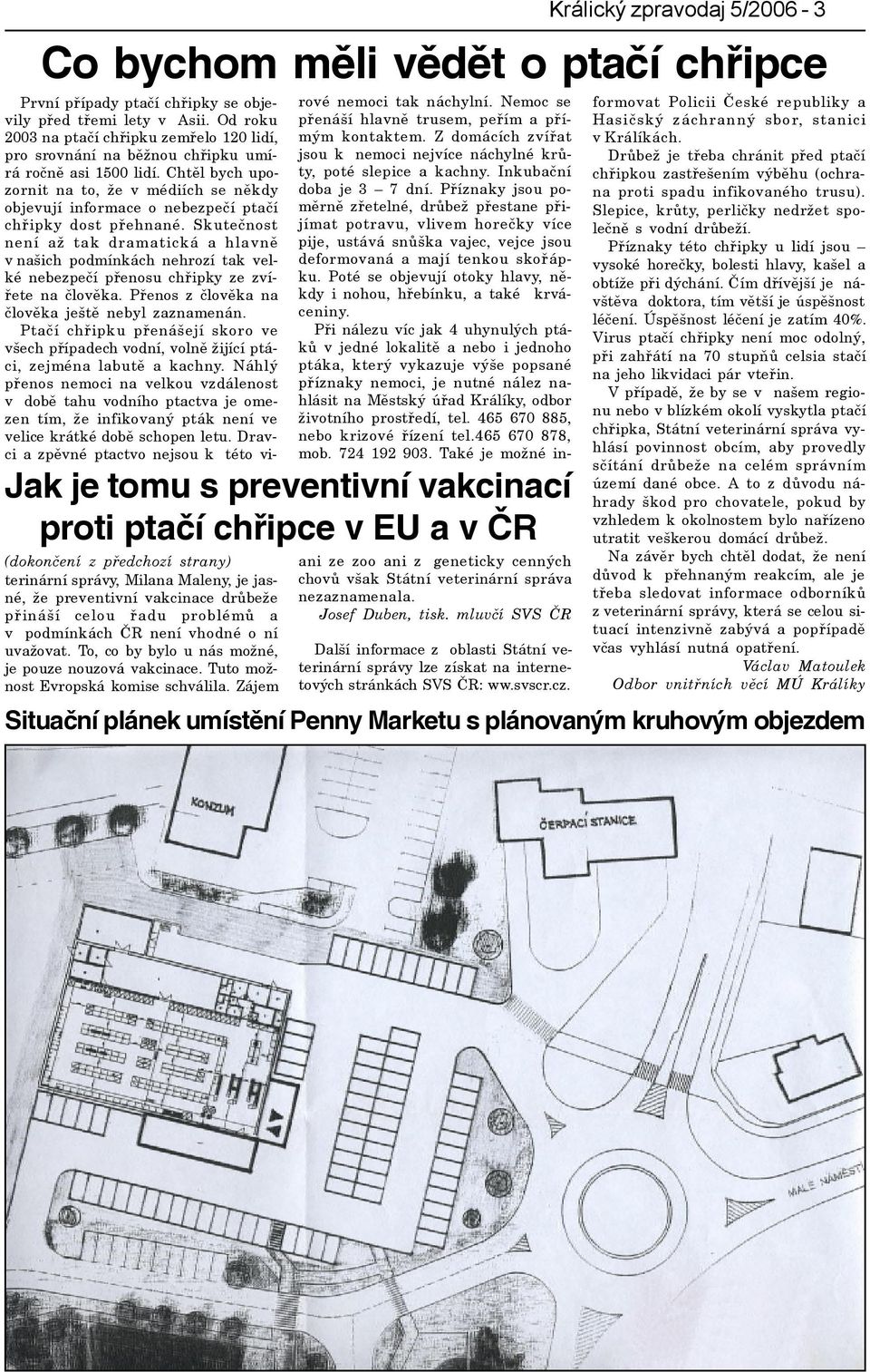 Tuto možnost Evropská komise schválila. Zájem ani ze zoo ani z geneticky cenných chovù však Státní veterinární správa nezaznamenala. Josef Duben, tisk.