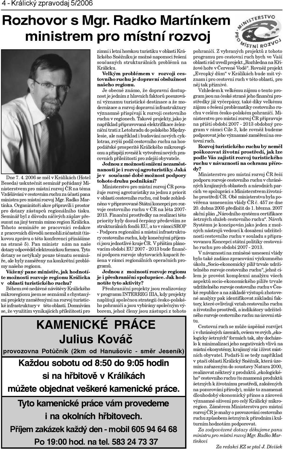 Radko Martínka. Organizátoøi akce pøipravili i prostor pro dotazy zástupcù regionálního tisku. Semináø byl z dùvodu nièivých záplav pøesunut na jiný termín mimo region Králicka.