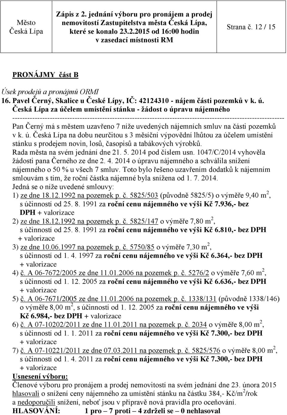 Rada města na svém jednání dne 21. 5. 2014 pod číslem usn. 1047/C/2014 vyhověla žádosti pana Černého ze dne 2. 4. 2014 o úpravu nájemného a schválila snížení nájemného o 50 % u všech 7 smluv.