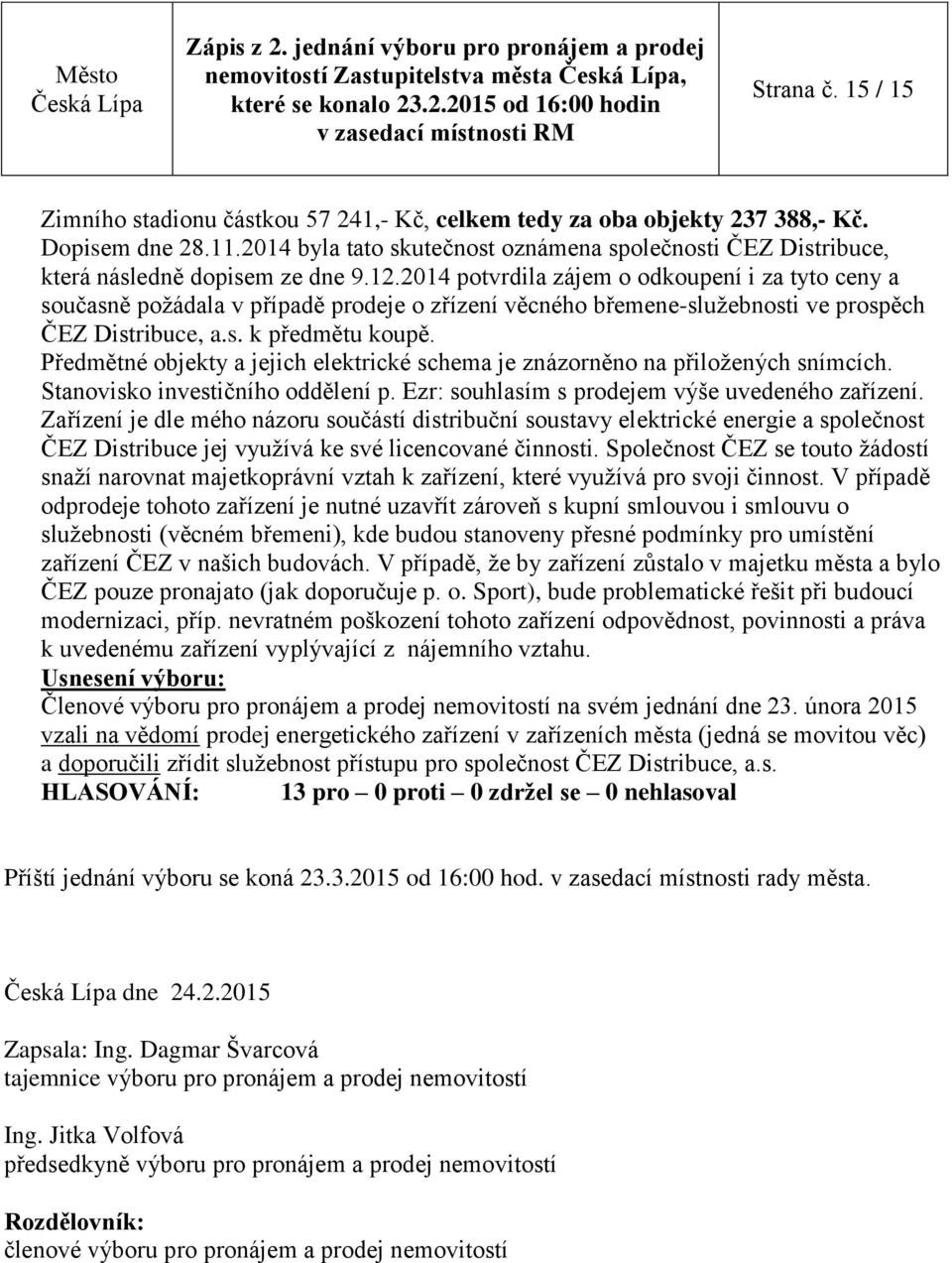 2014 potvrdila zájem o odkoupení i za tyto ceny a současně požádala v případě prodeje o zřízení věcného břemene-služebnosti ve prospěch ČEZ Distribuce, a.s. k předmětu koupě.