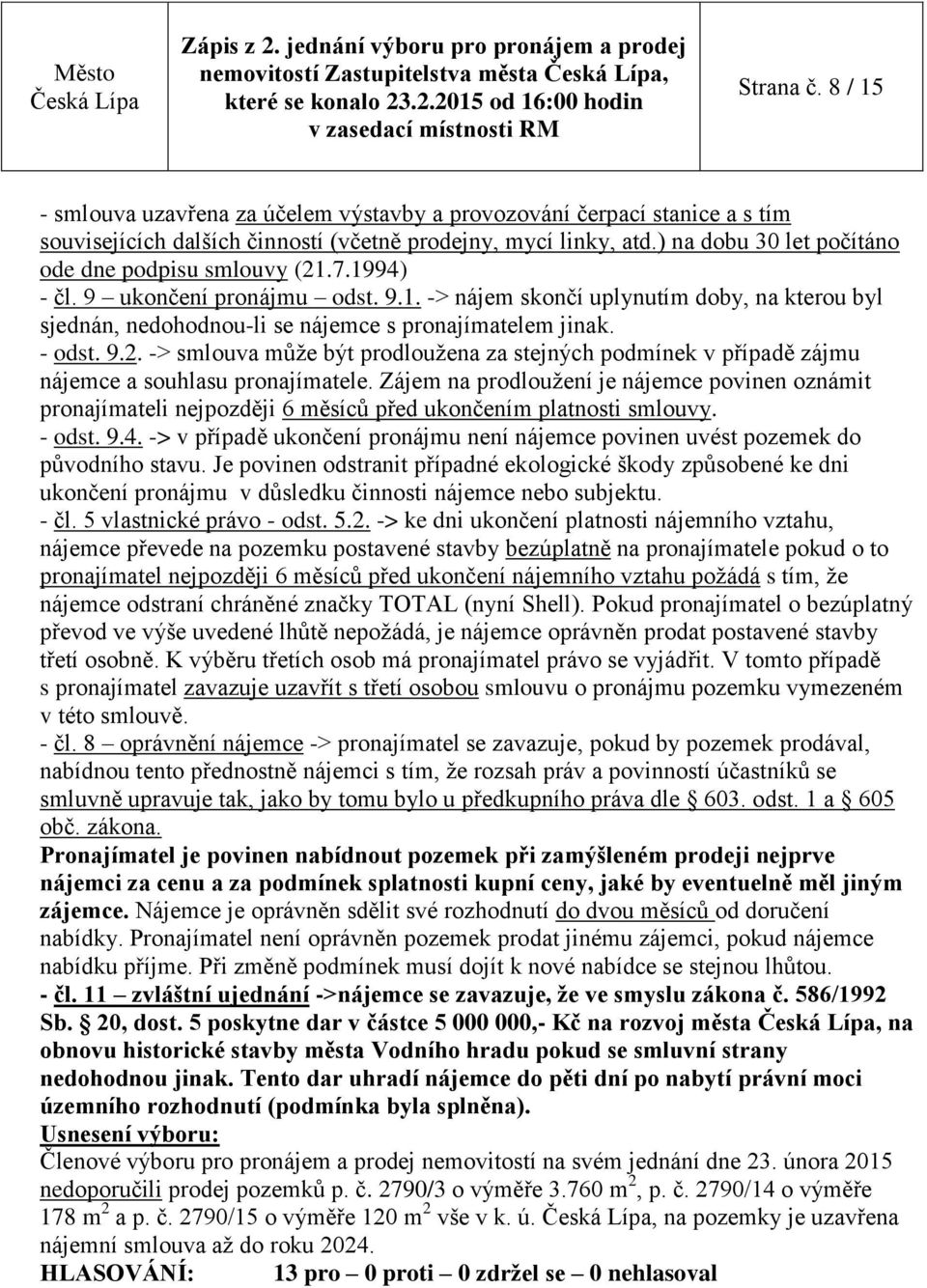 - odst. 9.2. -> smlouva může být prodloužena za stejných podmínek v případě zájmu nájemce a souhlasu pronajímatele.