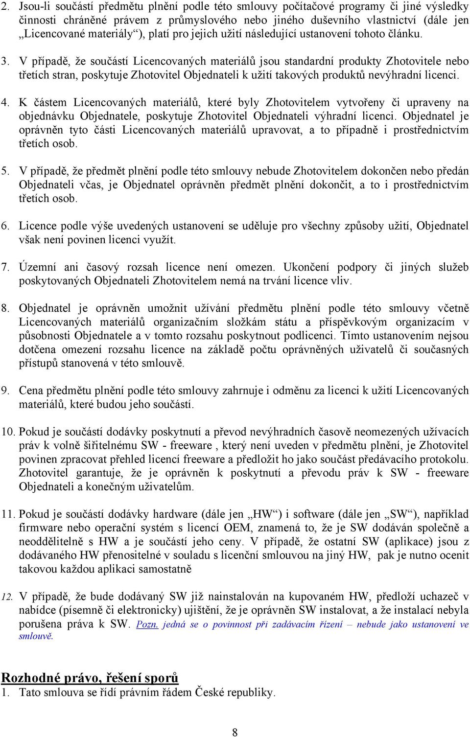 V případě, že součástí Licencovaných materiálů jsou standardní produkty Zhotovitele nebo třetích stran, poskytuje Zhotovitel Objednateli k užití takových produktů nevýhradní licenci. 4.