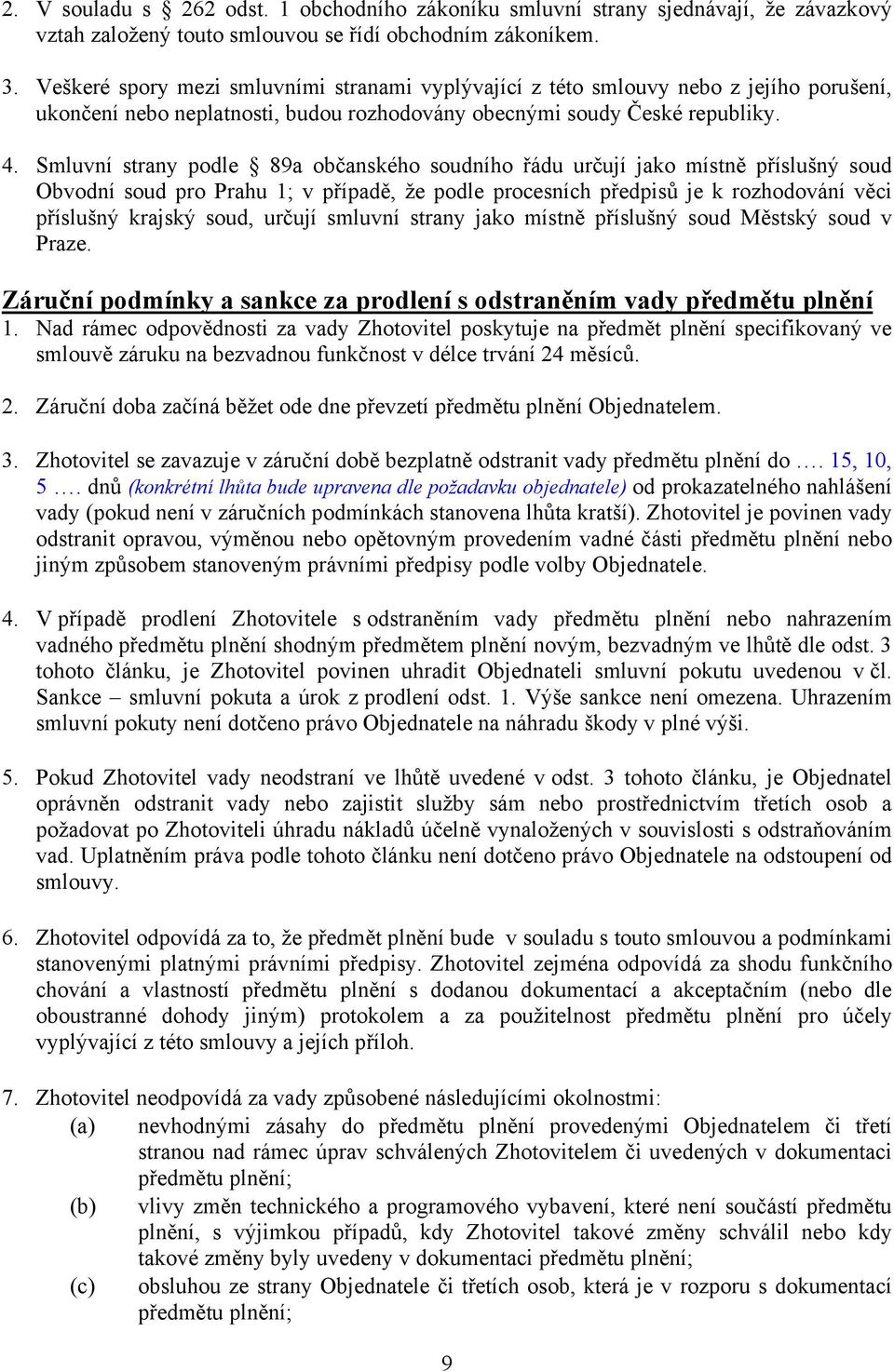 Smluvní strany podle 89a občanského soudního řádu určují jako místně příslušný soud Obvodní soud pro Prahu 1; v případě, že podle procesních předpisů je k rozhodování věci příslušný krajský soud,