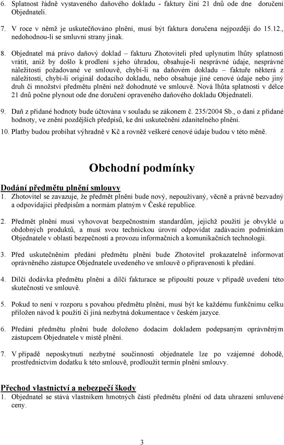 Objednatel má právo daňový doklad fakturu Zhotoviteli před uplynutím lhůty splatnosti vrátit, aniž by došlo k prodlení s jeho úhradou, obsahuje-li nesprávné údaje, nesprávné náležitosti požadované ve