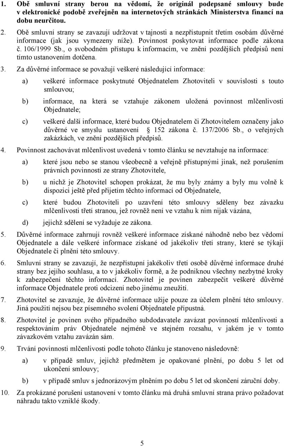 , o svobodném přístupu k informacím, ve znění pozdějších předpisů není tímto ustanovením dotčena. 3.