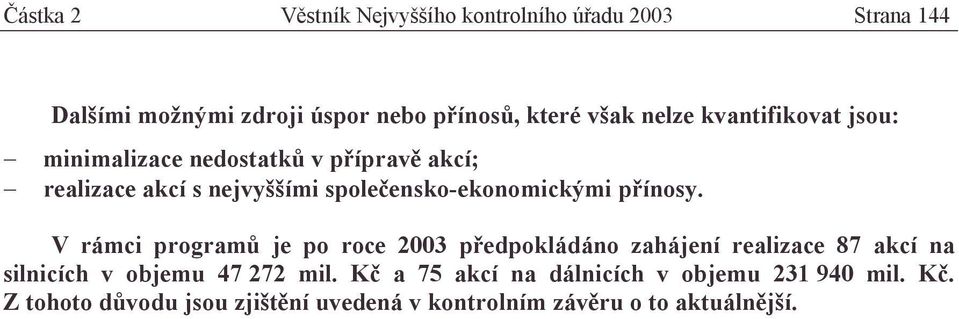 přínosy. V rámci programů je po roce 2003 předpokládáno zahájení realizace 87 akcí na silnicích v objemu 47 272 mil.