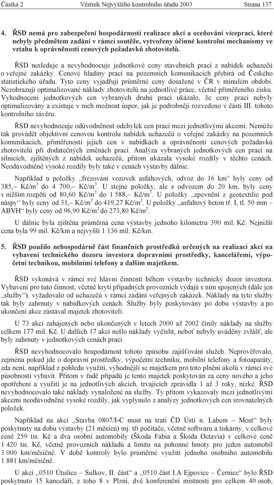 požadavků zhotovitelů. ŘSD nesleduje a nevyhodnocuje jednotkové ceny stavebních prací z nabídek uchazečů o veřejné zakázky.