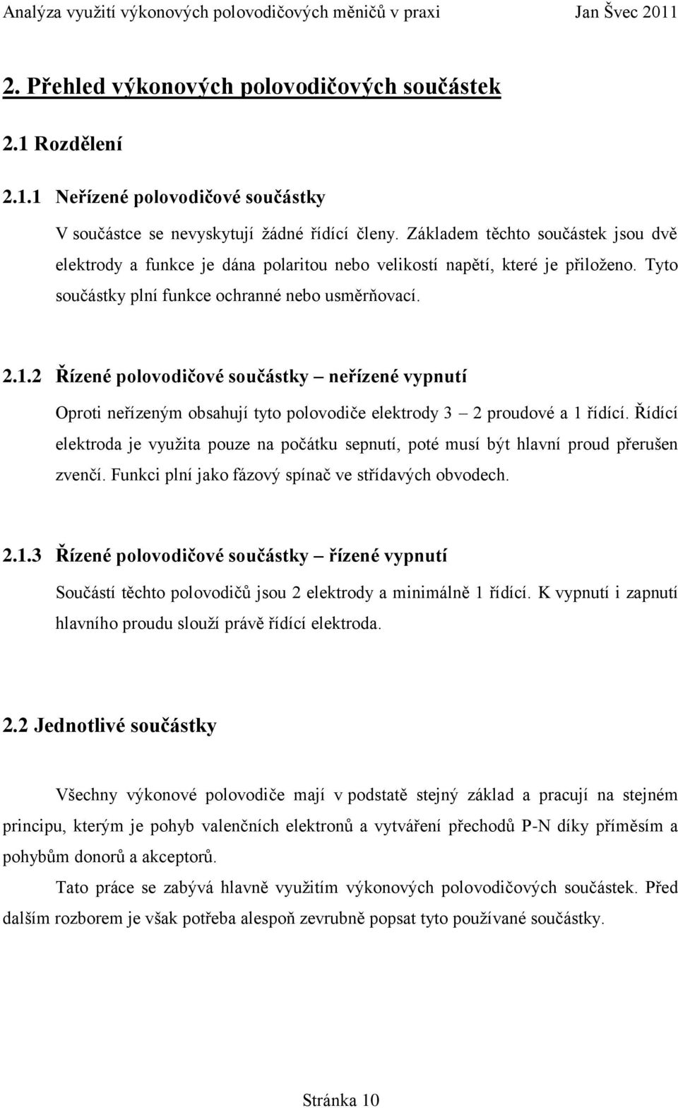 2 Řízené polovodičové součástky neřízené vypnutí Oproti neřízeným obsahují tyto polovodiče elektrody 3 2 proudové a 1 řídící.