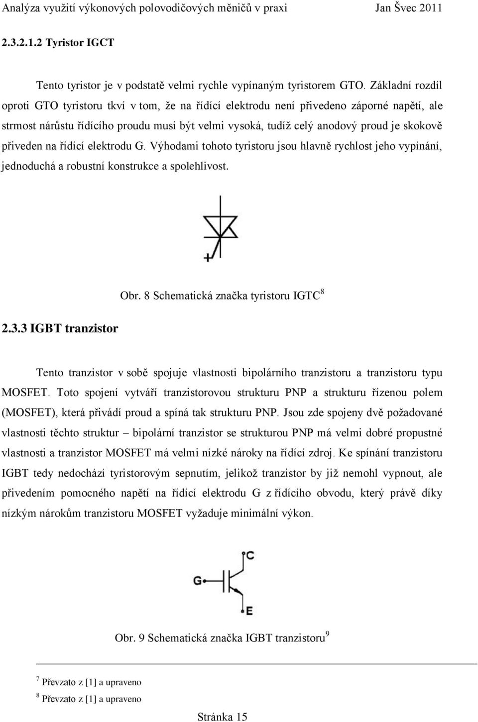 přiveden na řídící elektrodu G. Výhodami tohoto tyristoru jsou hlavně rychlost jeho vypínání, jednoduchá a robustní konstrukce a spolehlivost. 2.3.3 IGBT tranzistor Obr.
