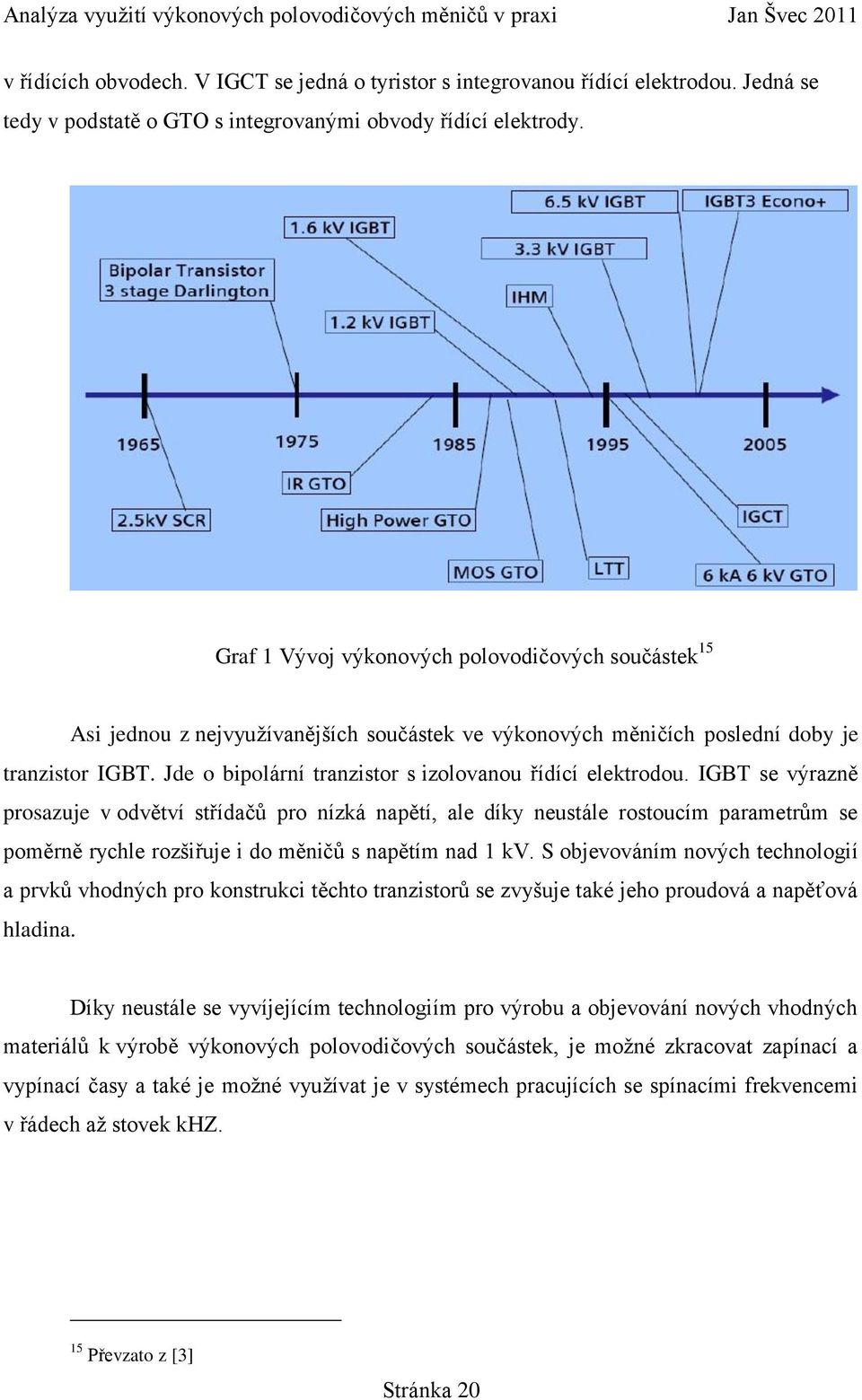 Jde o bipolární tranzistor s izolovanou řídící elektrodou.