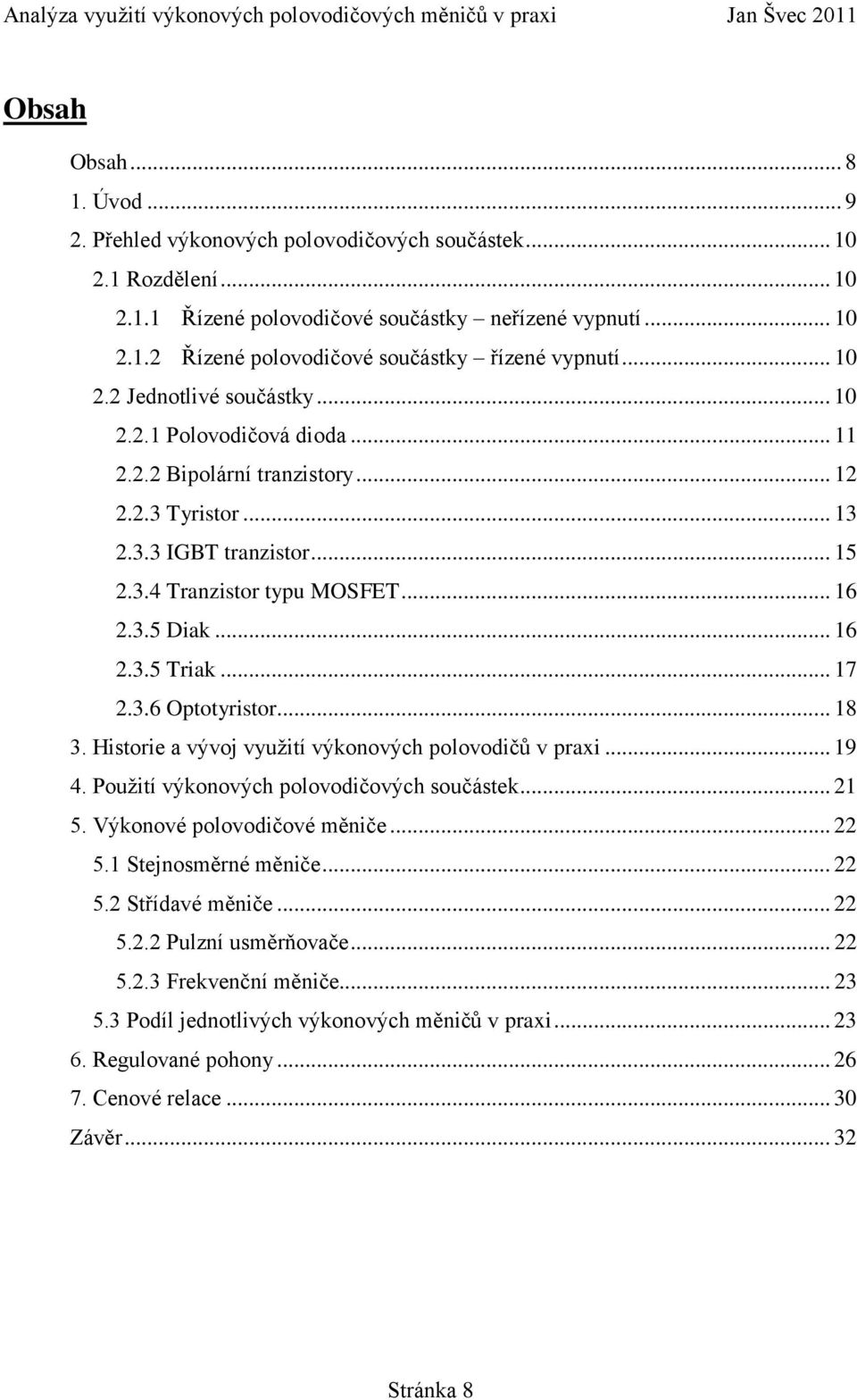 .. 16 2.3.5 Triak... 17 2.3.6 Optotyristor... 18 3. Historie a vývoj využití výkonových polovodičů v praxi... 19 4. Použití výkonových polovodičových součástek... 21 5. Výkonové polovodičové měniče.