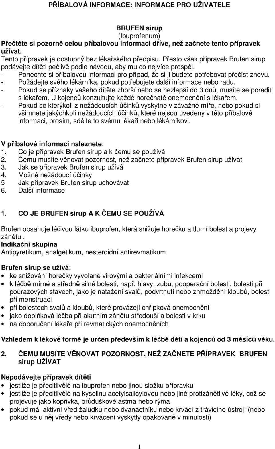 - Ponechte si příbalovou informaci pro případ, že si ji budete potřebovat přečíst znovu. - Požádejte svého lékárníka, pokud potřebujete další informace nebo radu.