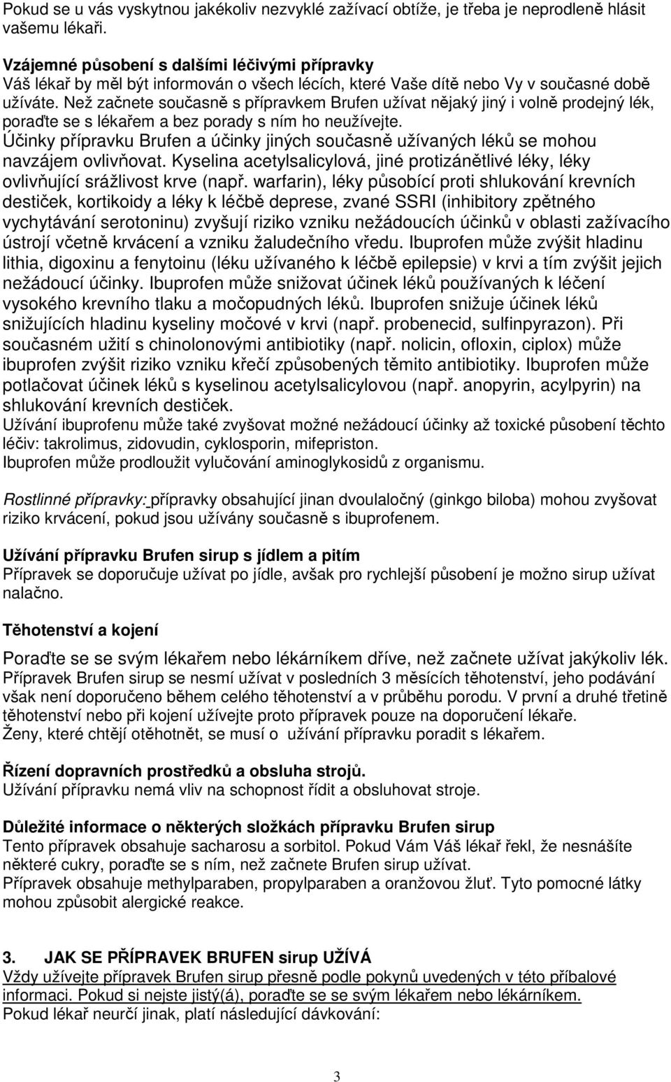 Než začnete současně s přípravkem Brufen užívat nějaký jiný i volně prodejný lék, poraďte se s lékařem a bez porady s ním ho neužívejte.