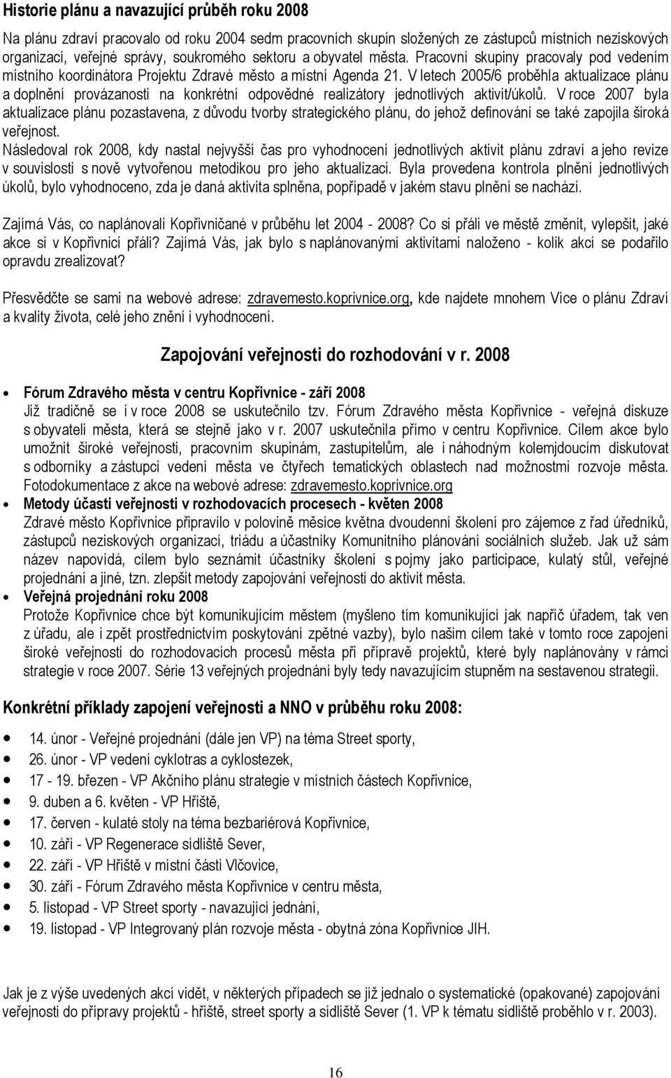 V letech 2005/6 proběhla aktualizace plánu a doplnění provázanosti na konkrétní odpovědné realizátory jednotlivých aktivit/úkolů.