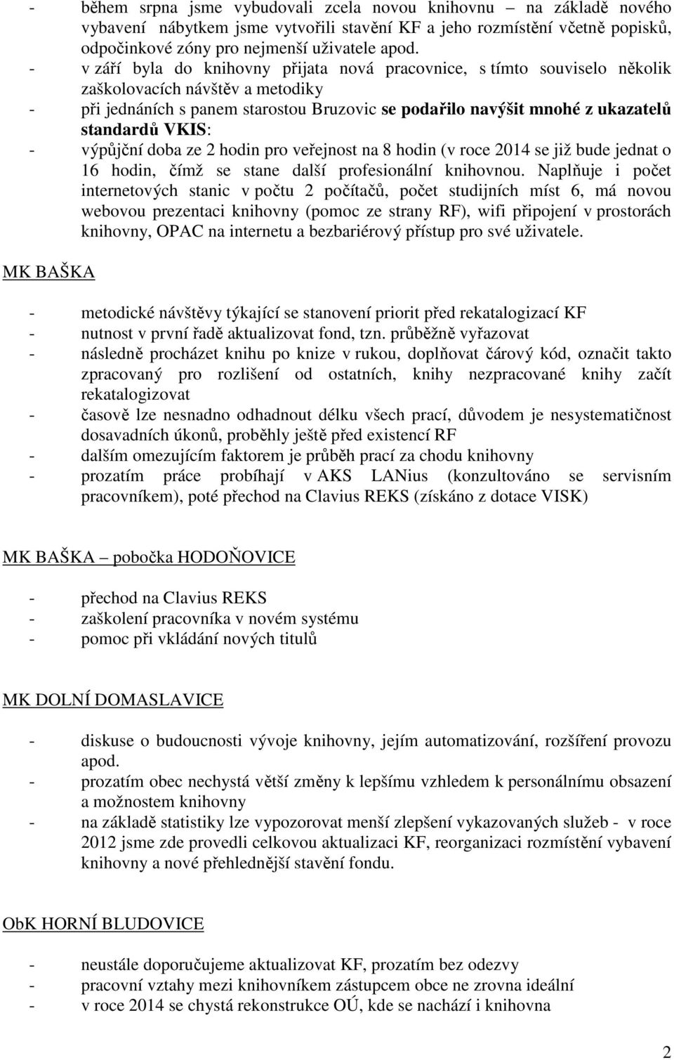 standardů VKIS: - výpůjční doba ze 2 hodin pro veřejnost na 8 hodin (v roce 2014 se již bude jednat o 16 hodin, čímž se stane další profesionální knihovnou.