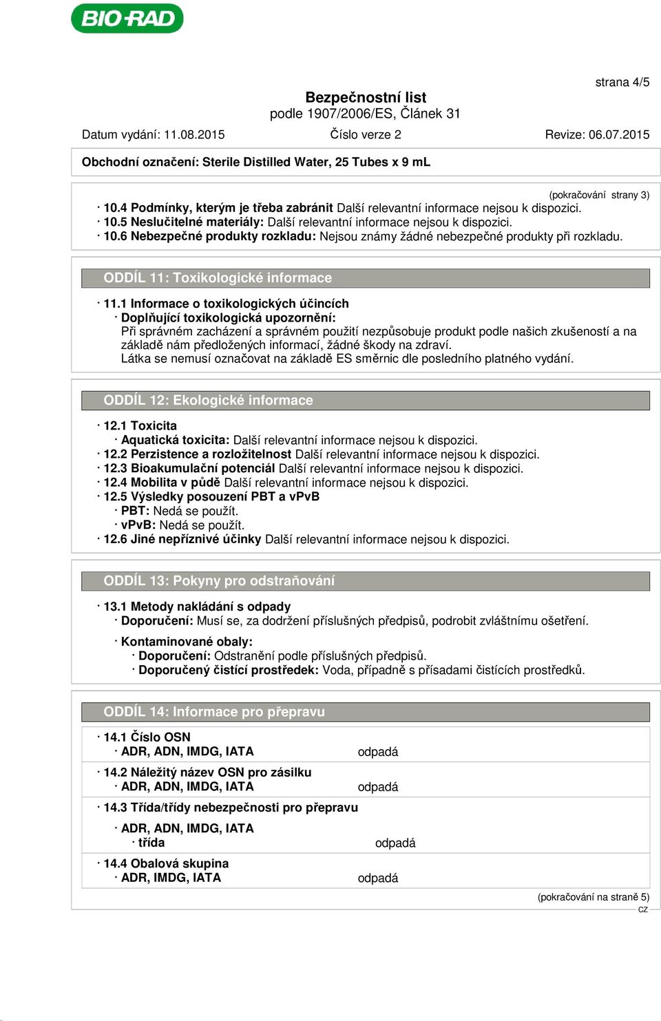 1 Informace o toxikologických účincích Doplňující toxikologická upozornění: Při správném zacházení a správném použití nezpůsobuje produkt podle našich zkušeností a na základě nám předložených