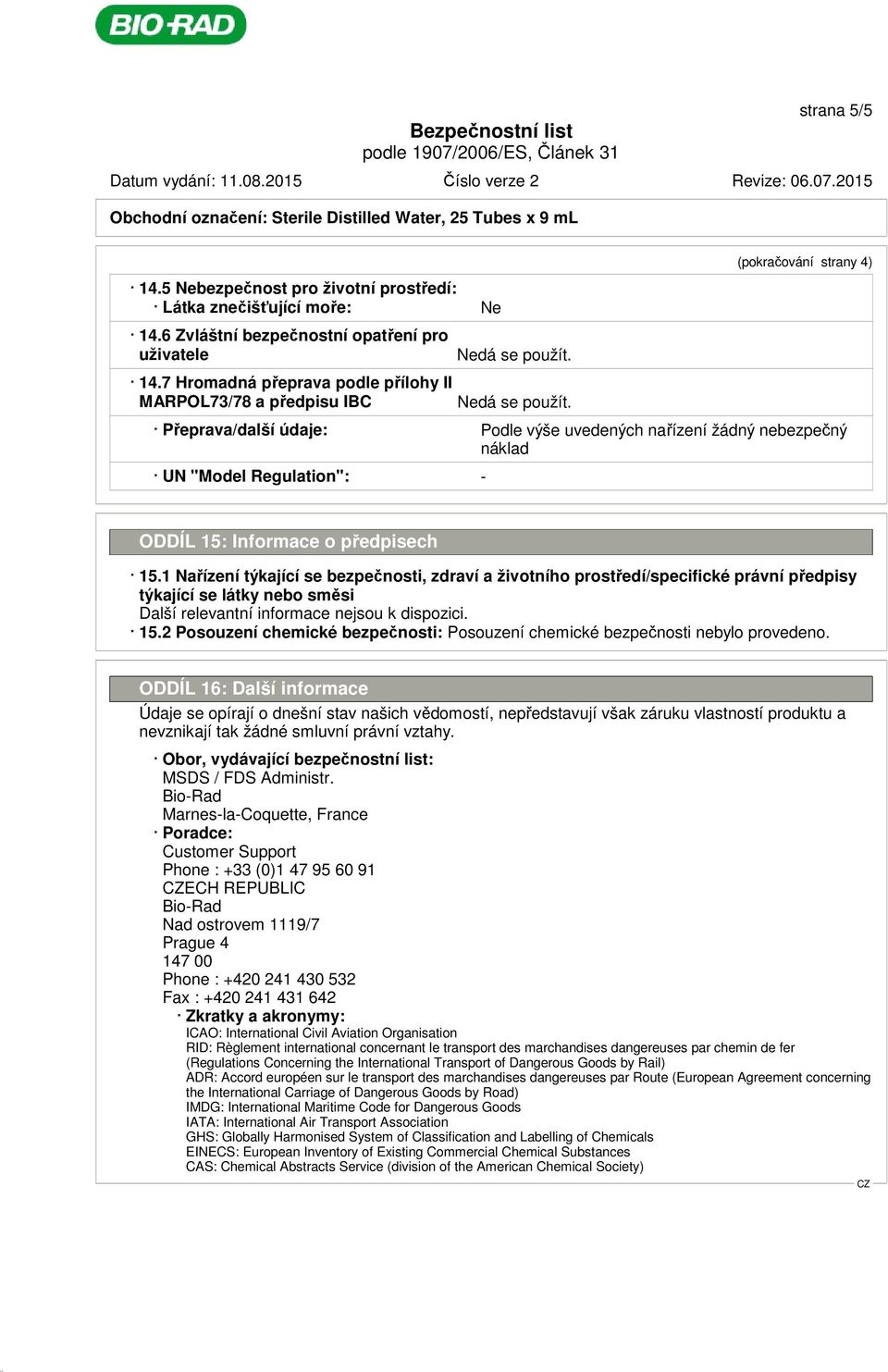 Nedá se použít. (pokračování strany 4) Přeprava/další údaje: Podle výše uvedených nařízení žádný nebezpečný náklad UN "Model Regulation": - ODDÍL 15: Informace o předpisech 15.