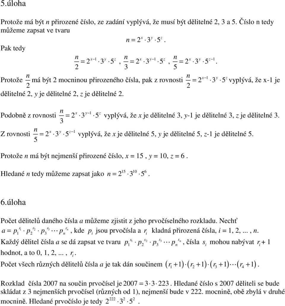 2 3 5 n n Protože má být 2 mocninou přirozeného čísla, pak z rovnosti x y z = 2 3 5 vyplývá, že x- je 2 2 dělitelné 2, y je dělitelné 2, z je dělitelné 2.