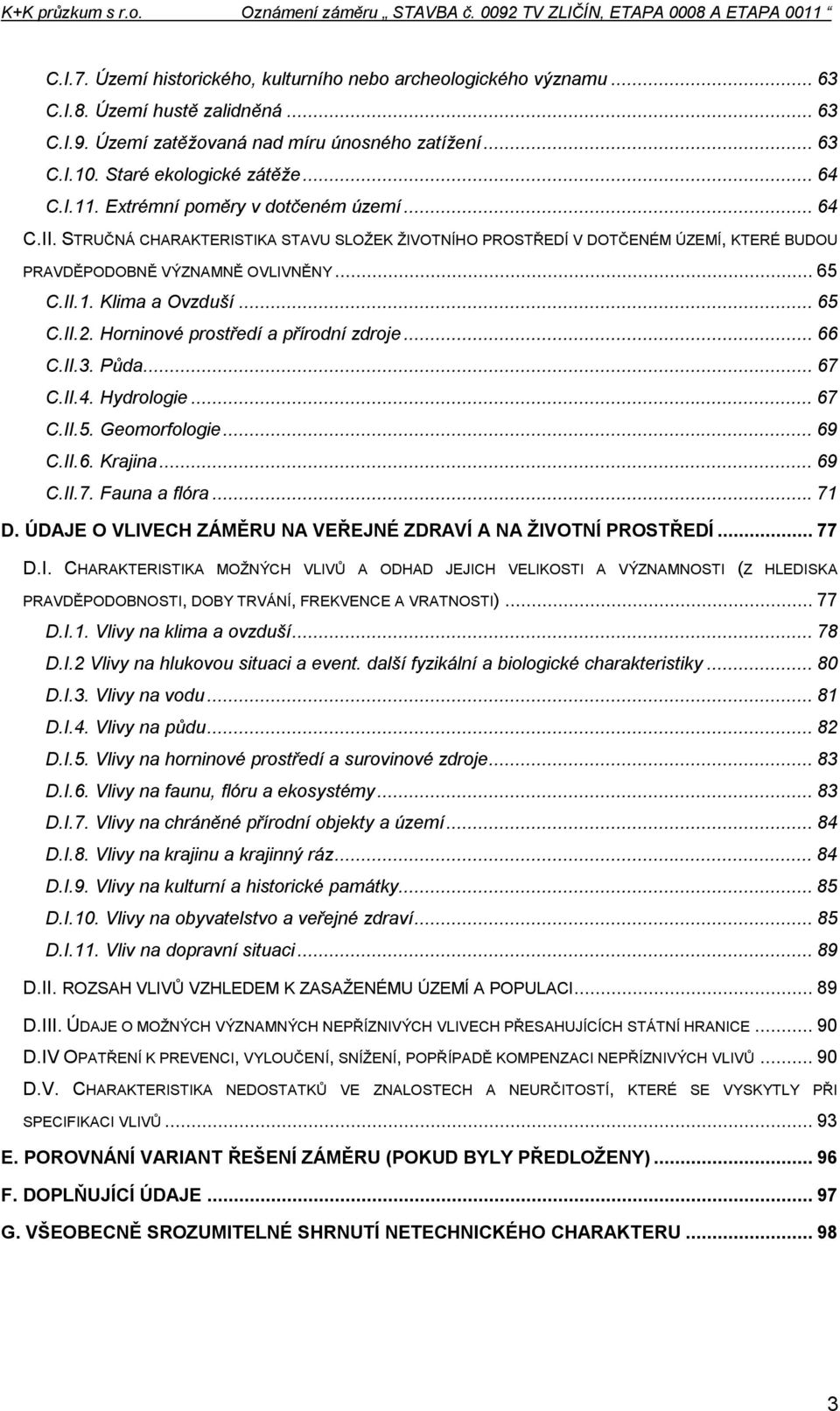 ..65 C.II.2. Horninové prostředí a přírodní zdroje...66 C.II.3. Půda...67 C.II.4. Hydrologie...67 C.II.5. Geomorfologie...69 C.II.6. Krajina...69 C.II.7. Fauna a flóra...71 D.