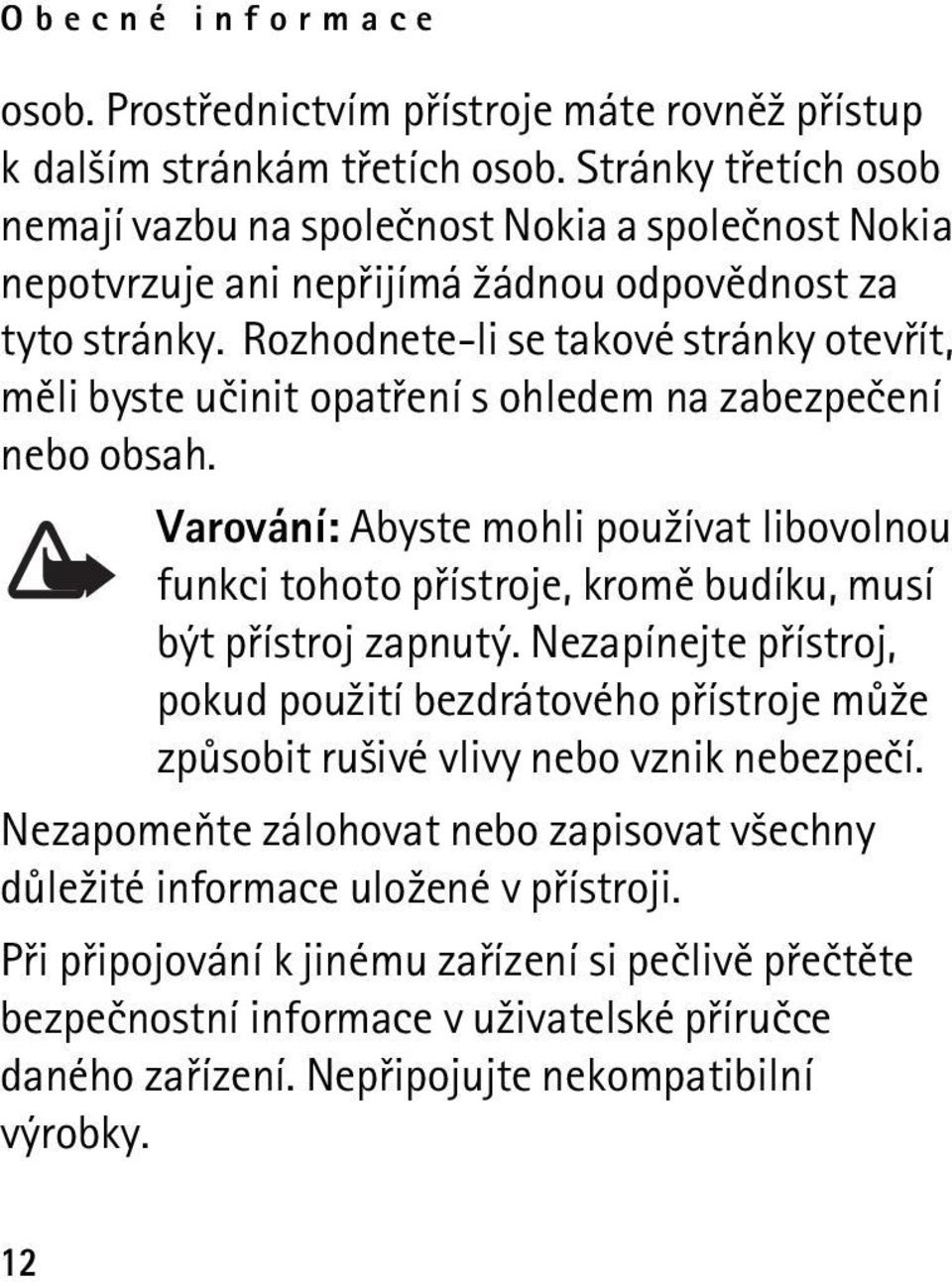 Rozhodnete-li se takové stránky otevøít, mìli byste uèinit opatøení s ohledem na zabezpeèení nebo obsah.