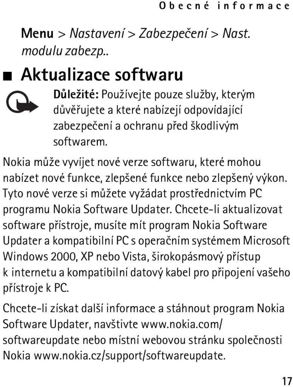 Nokia mù¾e vyvíjet nové verze softwaru, které mohou nabízet nové funkce, zlep¹ené funkce nebo zlep¹ený výkon. Tyto nové verze si mù¾ete vy¾ádat prostøednictvím PC programu Nokia Software Updater.