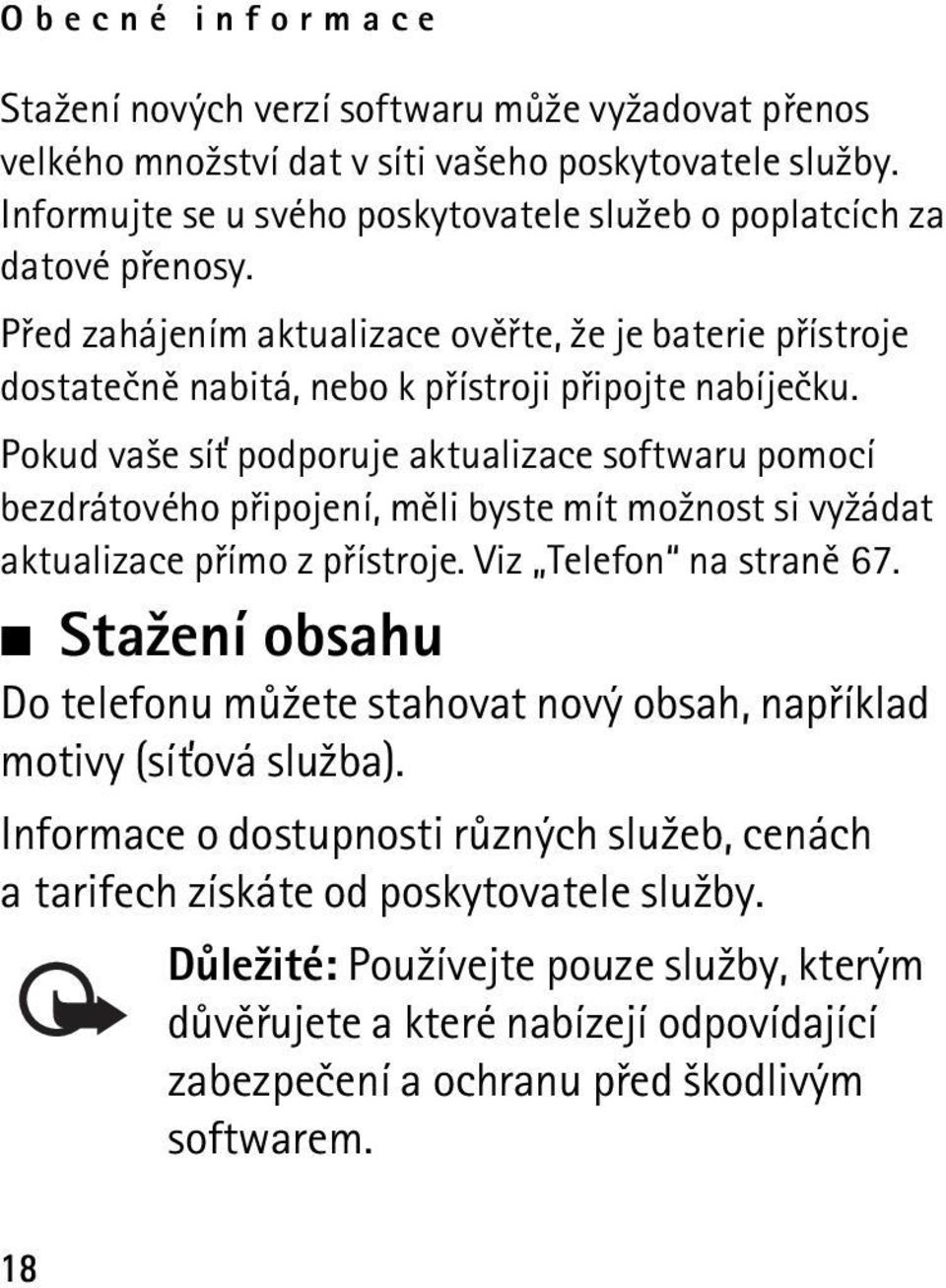 Pokud va¹e sí» podporuje aktualizace softwaru pomocí bezdrátového pøipojení, mìli byste mít mo¾nost si vy¾ádat aktualizace pøímo z pøístroje. Viz Telefon na stranì 67.