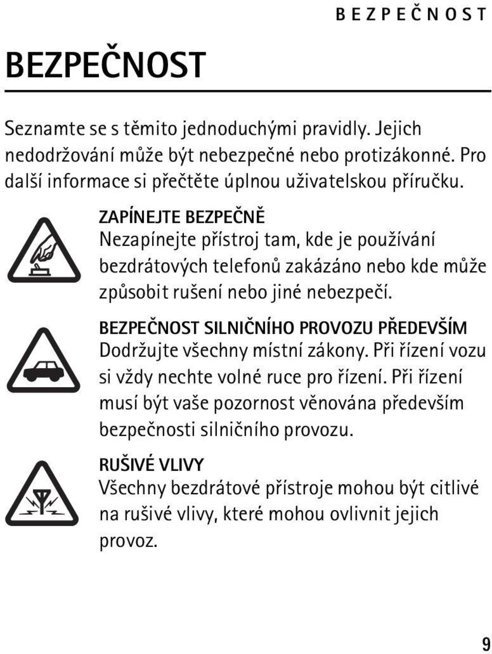 ZAPÍNEJTE BEZPEÈNÌ Nezapínejte pøístroj tam, kde je pou¾ívání bezdrátových telefonù zakázáno nebo kde mù¾e zpùsobit ru¹ení nebo jiné nebezpeèí.