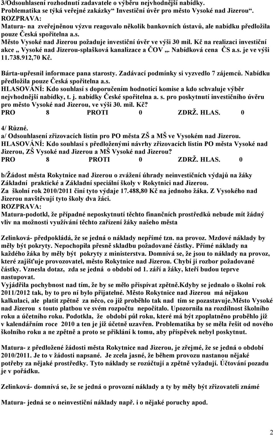 Kč na realizaci investiční akce Vysoké nad Jizerou-splašková kanalizace a ČOV. Nabídková cena ČS a.s. je ve výši 11.738.912,70 Kč. Bárta-upřesnil informace pana starosty.