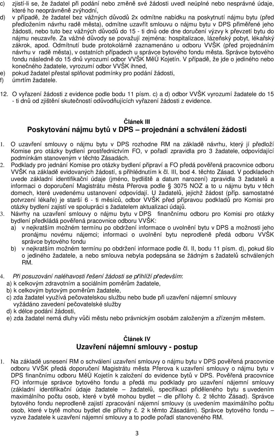 převzetí bytu do nájmu neuzavře. Za vážné důvody se považují zejména: hospitalizace, lázeňský pobyt, lékařský zákrok, apod.