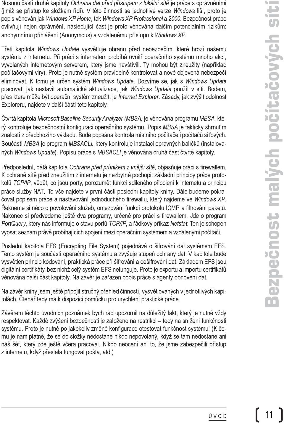 Bezpečnost práce ovlivňují nejen oprávnění, následující část je proto věnována dalším potenciálním rizikům: anonymnímu přihlášení (Anonymous) a vzdálenému přístupu k Windows XP.