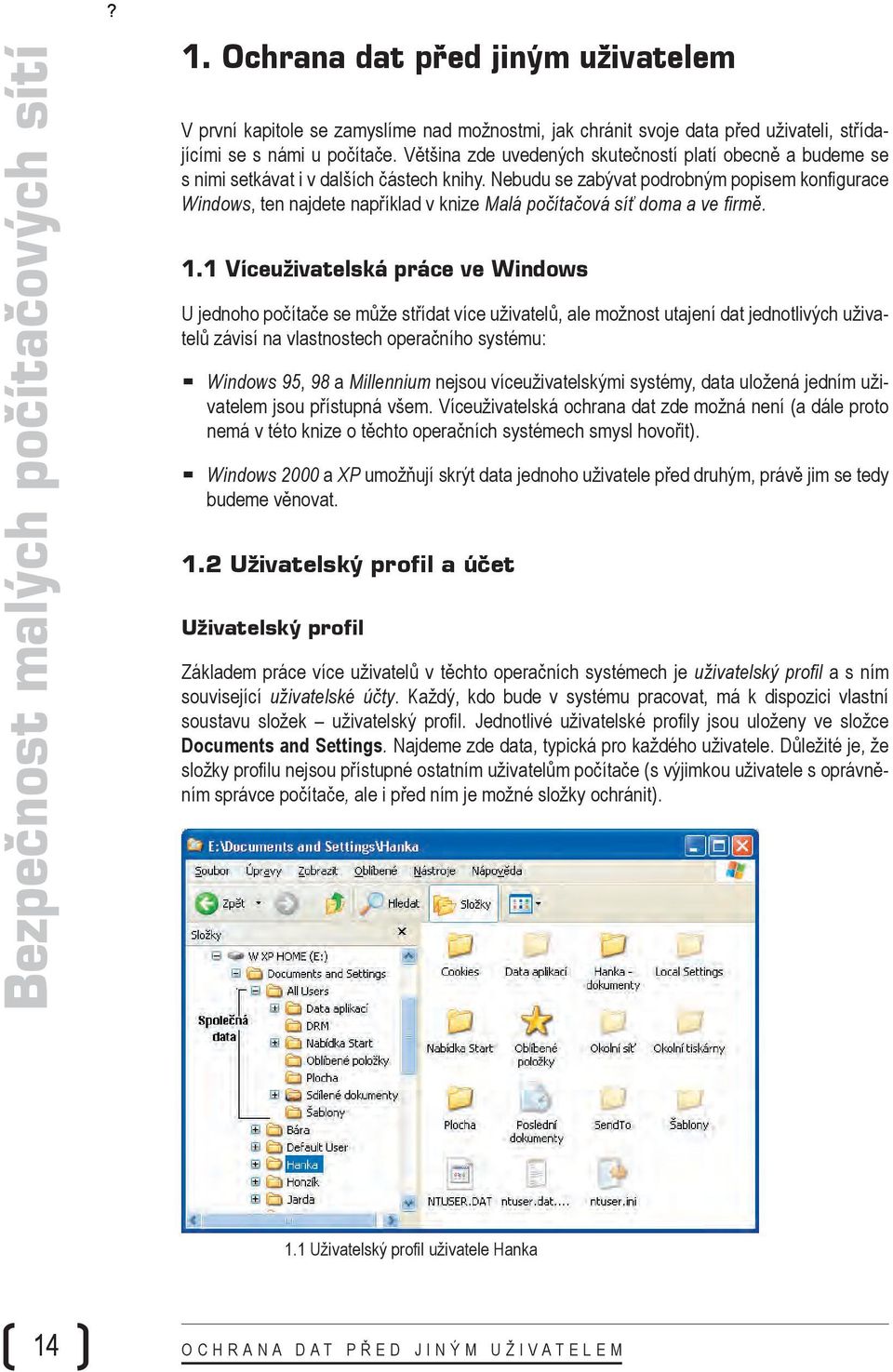 Nebudu se zabývat podrobným popisem konfigurace Windows, ten najdete například v knize Malá počítačová síť doma a ve firmě. 1.