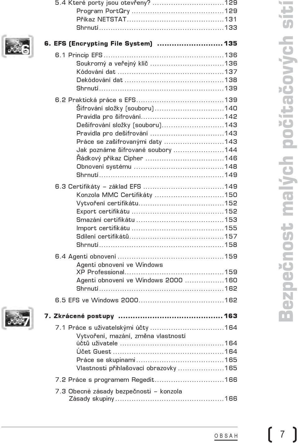..143 Práce se zašifrovanými daty...143 Jak poznáme šifrované soubory...144 Řádkový příkaz Cipher...146 Obnovení systému...148 Shrnutí...149 6.3 Certifikáty základ EFS...149 Konzola MMC Certifikáty.