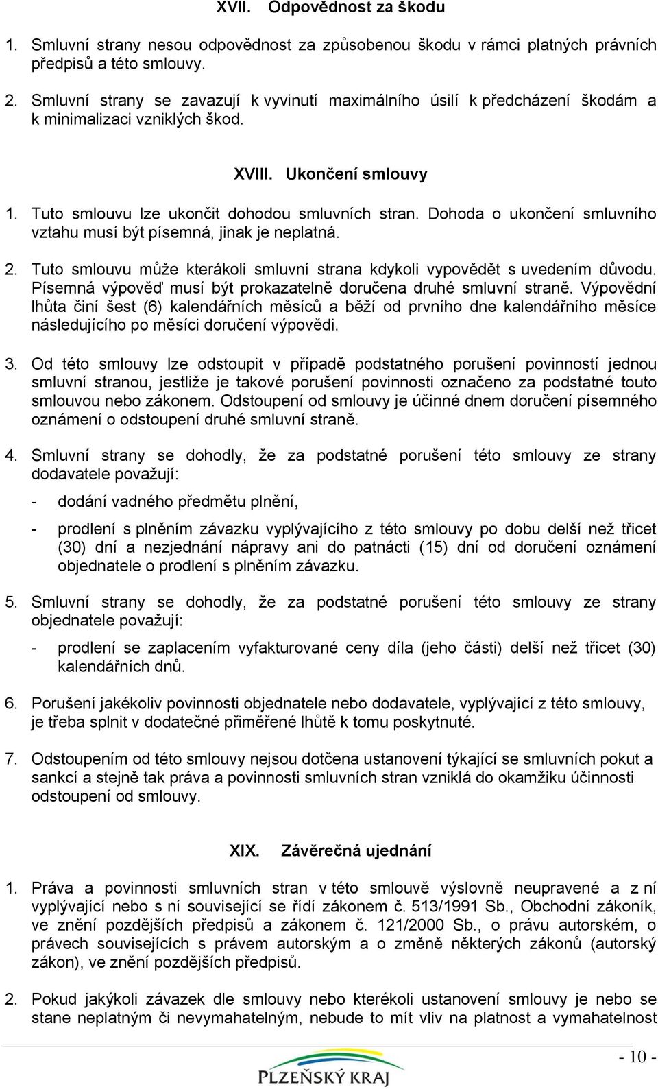 Dohoda o ukončení smluvního vztahu musí být písemná, jinak je neplatná. 2. Tuto smlouvu může kterákoli smluvní strana kdykoli vypovědět s uvedením důvodu.