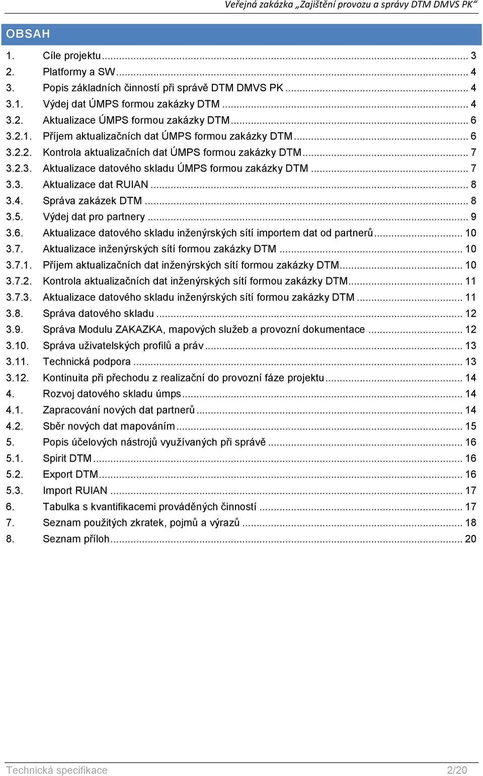 .. 8 3.4. Správa zakázek DTM... 8 3.5. Výdej dat pro partnery... 9 3.6. Aktualizace datového skladu inženýrských sítí importem dat od partnerů... 10 3.7.