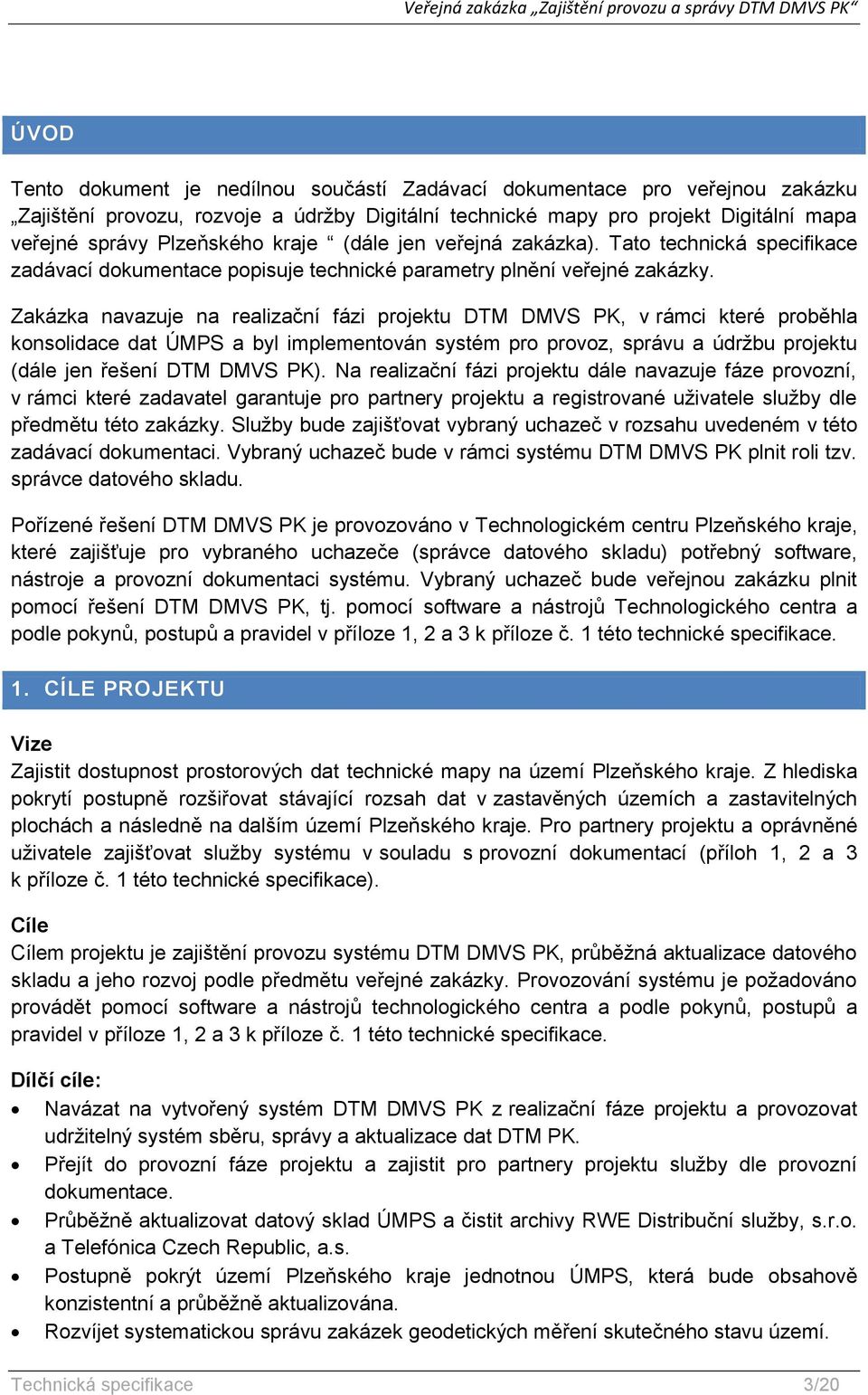Zakázka navazuje na realizační fázi projektu DTM DMVS PK, v rámci které proběhla konsolidace dat ÚMPS a byl implementován systém pro provoz, správu a údržbu projektu (dále jen řešení DTM DMVS PK).