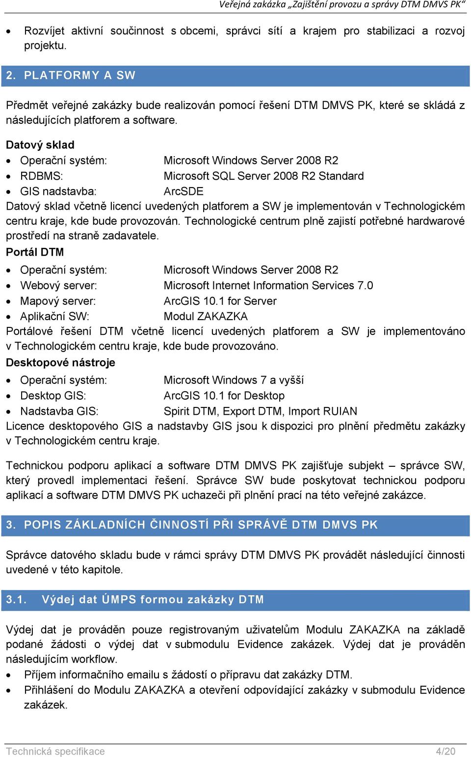 Datový sklad Operační systém: Microsoft Windows Server 2008 R2 RDBMS: Microsoft SQL Server 2008 R2 Standard GIS nadstavba: ArcSDE Datový sklad včetně licencí uvedených platforem a SW je implementován