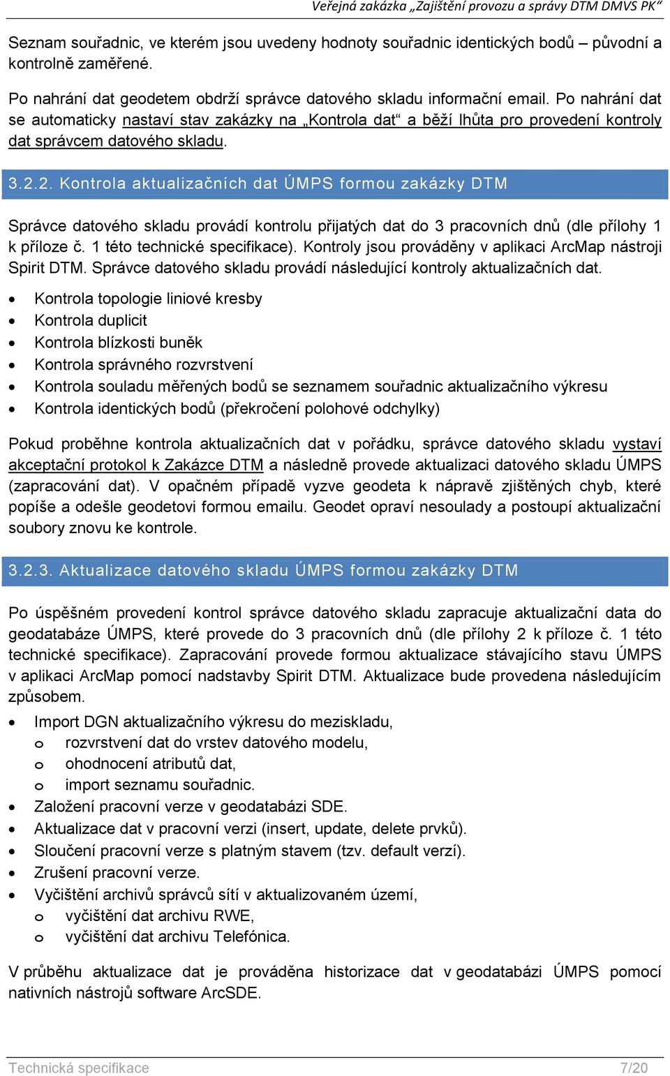 2. Kontrola aktualizačních dat ÚMPS formou zakázky DTM Správce datového skladu provádí kontrolu přijatých dat do 3 pracovních dnů (dle přílohy 1 k příloze č. 1 této technické specifikace).