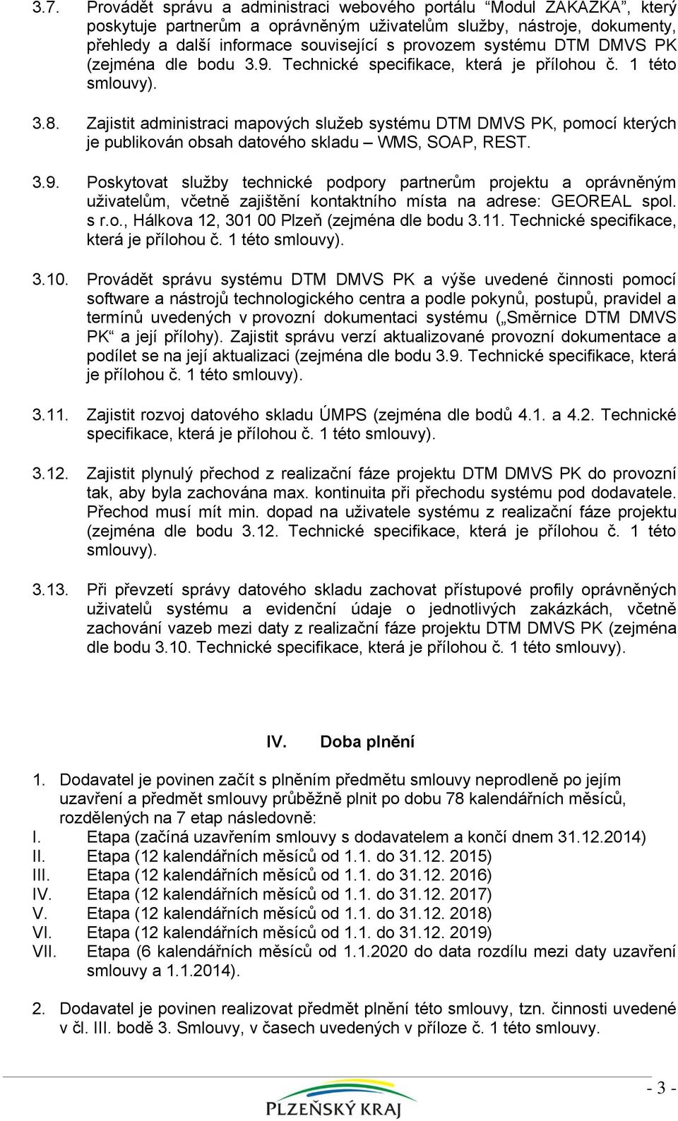 Zajistit administraci mapových služeb systému DTM DMVS PK, pomocí kterých je publikován obsah datového skladu WMS, SOAP, REST. 3.9.
