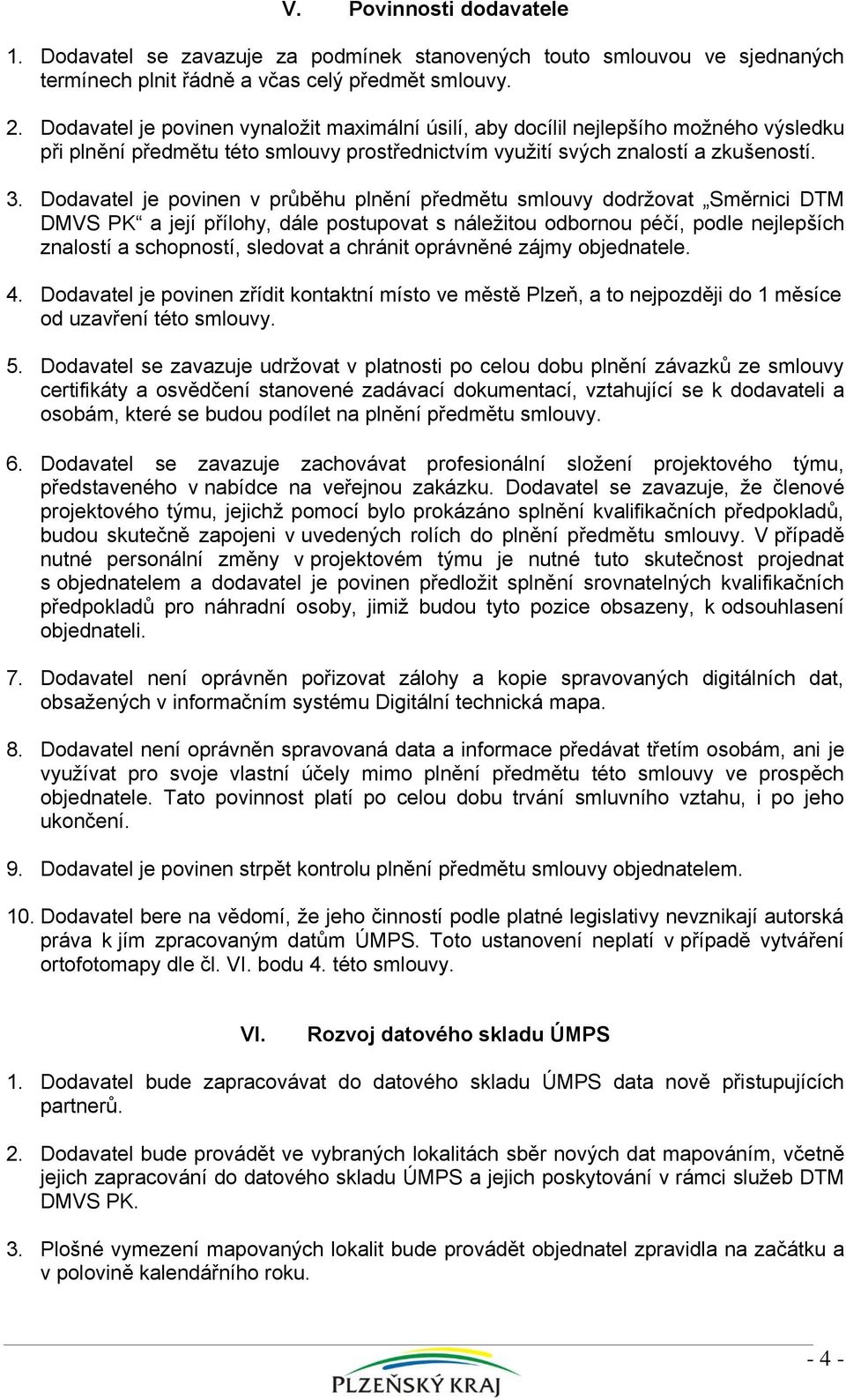 Dodavatel je povinen v průběhu plnění předmětu smlouvy dodržovat Směrnici DTM DMVS PK a její přílohy, dále postupovat s náležitou odbornou péčí, podle nejlepších znalostí a schopností, sledovat a