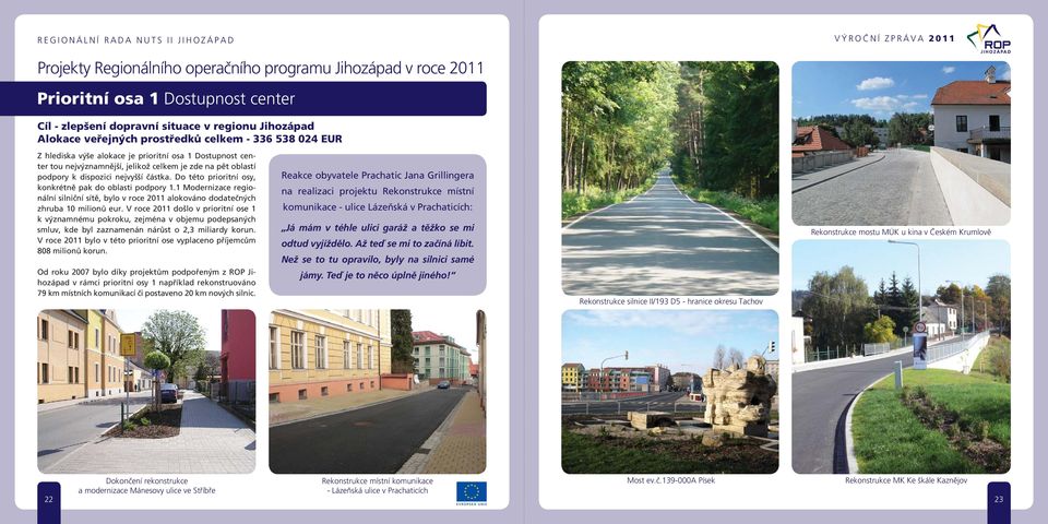 Do této prioritní osy, konkrétně pak do oblasti podpory 1.1 Modernizace regionální silniční sítě, bylo v roce 2011 alokováno dodatečných zhruba 10 milionů eur.