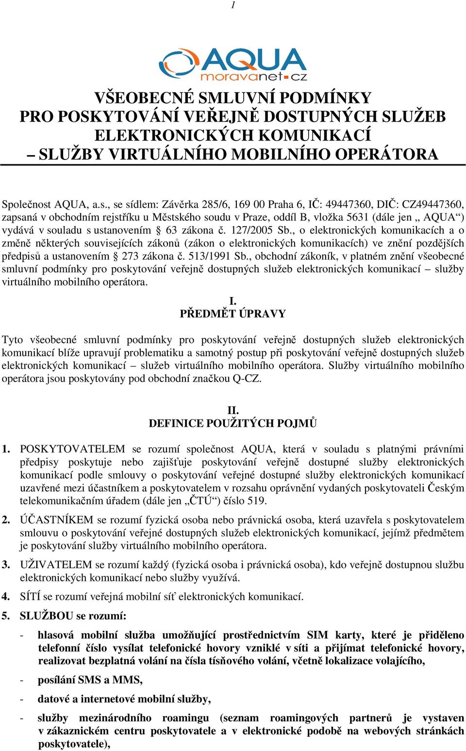 , se sídlem: Závěrka 285/6, 169 00 Praha 6, IČ: 49447360, DIČ: CZ49447360, zapsaná v obchodním rejstříku u Městského soudu v Praze, oddíl B, vložka 5631 (dále jen AQUA ) vydává v souladu s