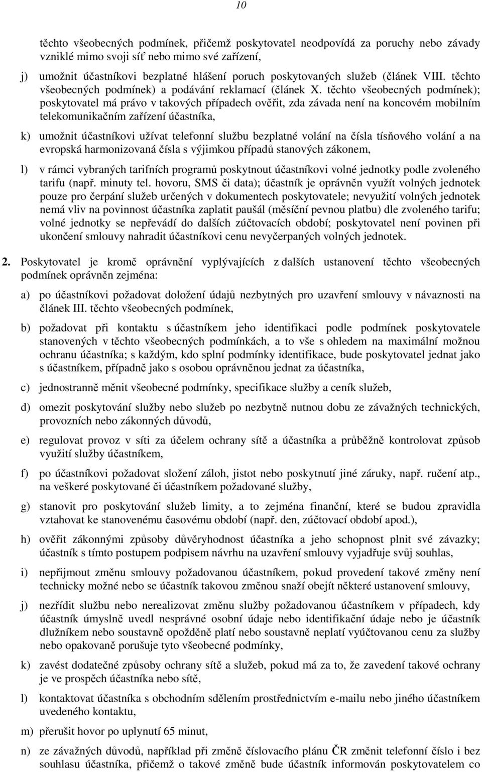 těchto všeobecných podmínek); poskytovatel má právo v takových případech ověřit, zda závada není na koncovém mobilním telekomunikačním zařízení účastníka, k) umožnit účastníkovi užívat telefonní