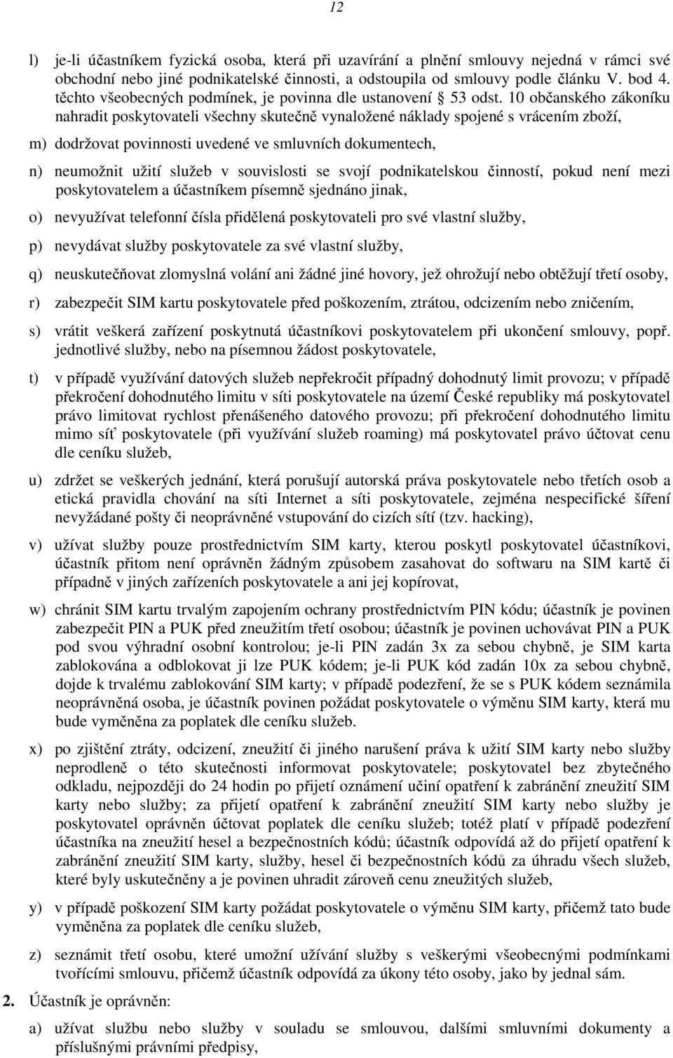 10 občanského zákoníku nahradit poskytovateli všechny skutečně vynaložené náklady spojené s vrácením zboží, m) dodržovat povinnosti uvedené ve smluvních dokumentech, n) neumožnit užití služeb v