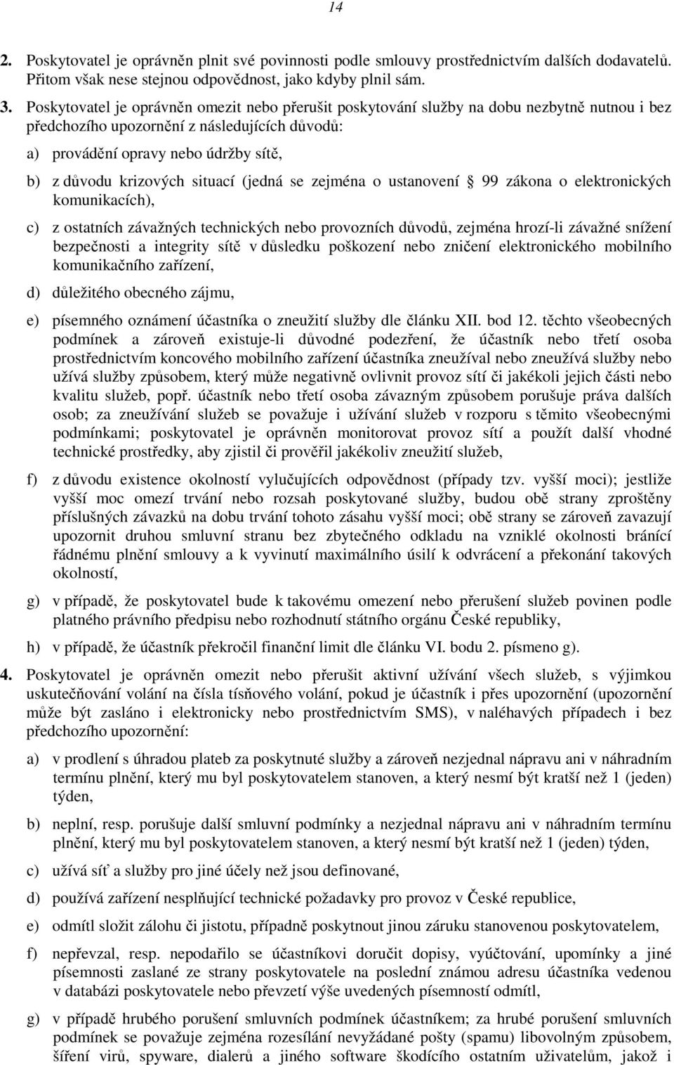 krizových situací (jedná se zejména o ustanovení 99 zákona o elektronických komunikacích), c) z ostatních závažných technických nebo provozních důvodů, zejména hrozí-li závažné snížení bezpečnosti a