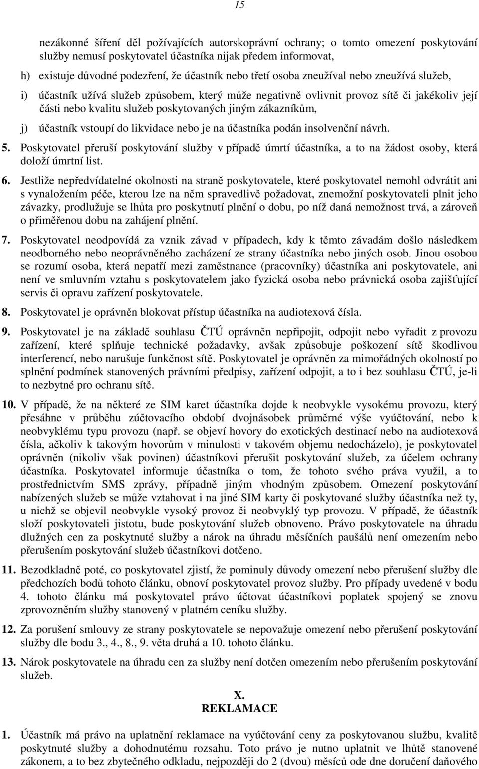 účastník vstoupí do likvidace nebo je na účastníka podán insolvenční návrh. 5. Poskytovatel přeruší poskytování služby v případě úmrtí účastníka, a to na žádost osoby, která doloží úmrtní list. 6.