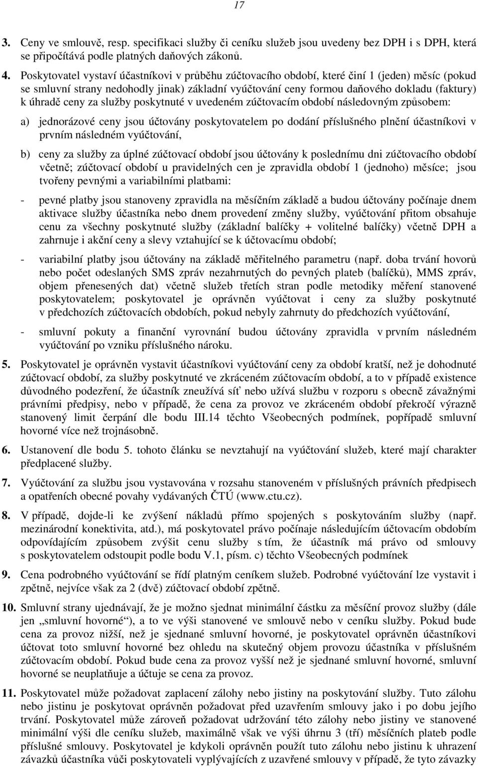 ceny za služby poskytnuté v uvedeném zúčtovacím období následovným způsobem: a) jednorázové ceny jsou účtovány poskytovatelem po dodání příslušného plnění účastníkovi v prvním následném vyúčtování,