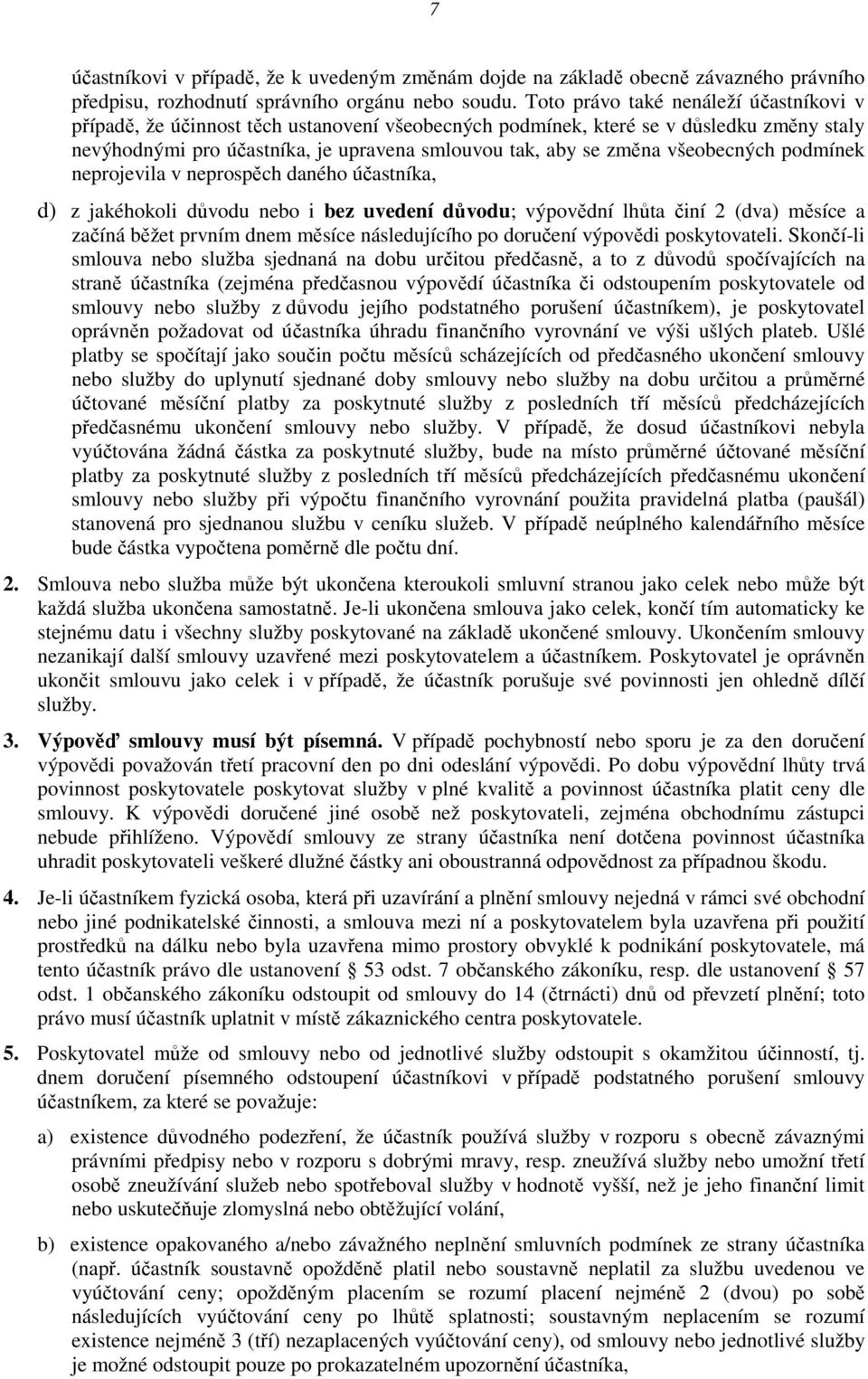 všeobecných podmínek neprojevila v neprospěch daného účastníka, d) z jakéhokoli důvodu nebo i bez uvedení důvodu; výpovědní lhůta činí 2 (dva) měsíce a začíná běžet prvním dnem měsíce následujícího